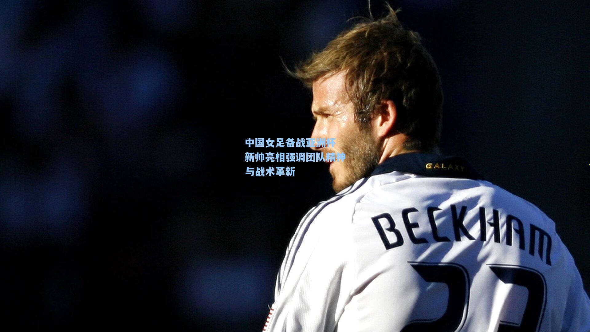 中国女足备战亚洲杯 新帅亮相强调团队精神与战术革新