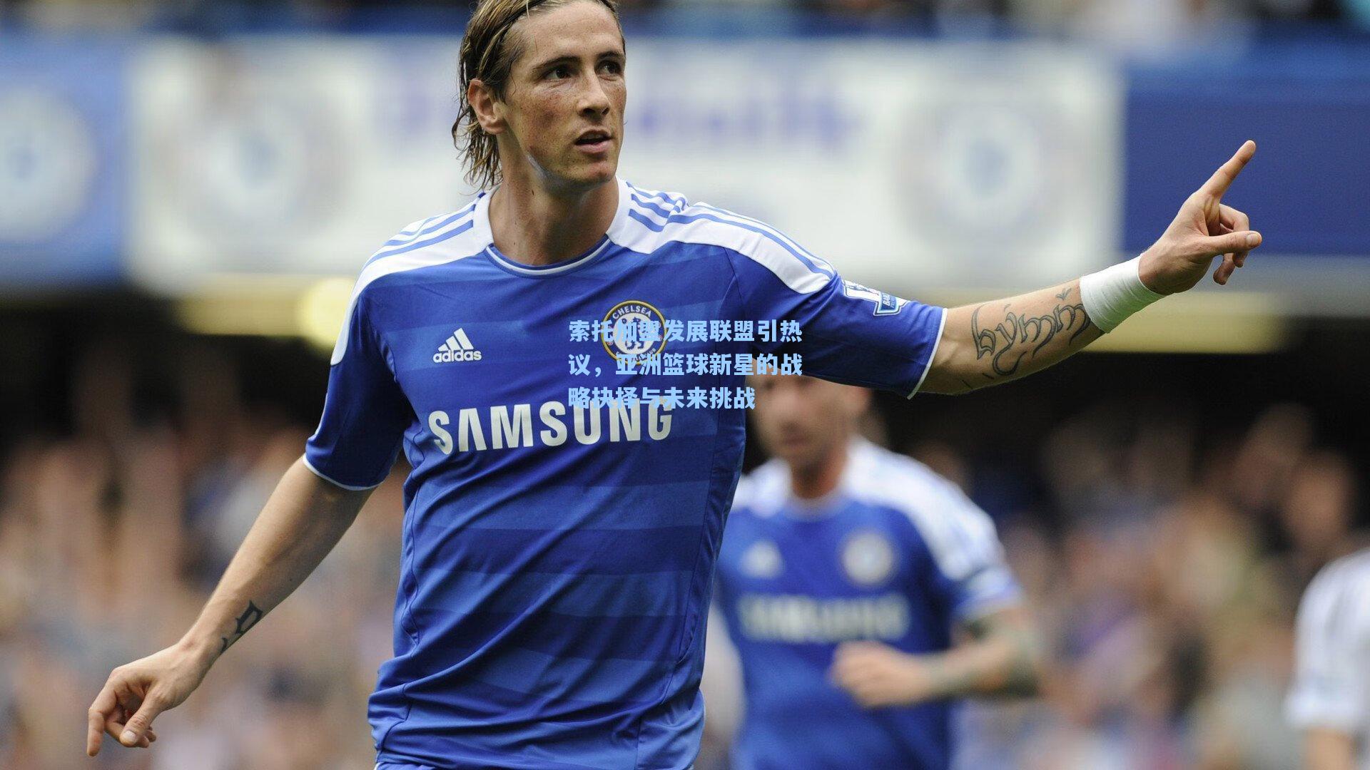 索托加盟发展联盟引热议，亚洲篮球新星的战略抉择与未来挑战