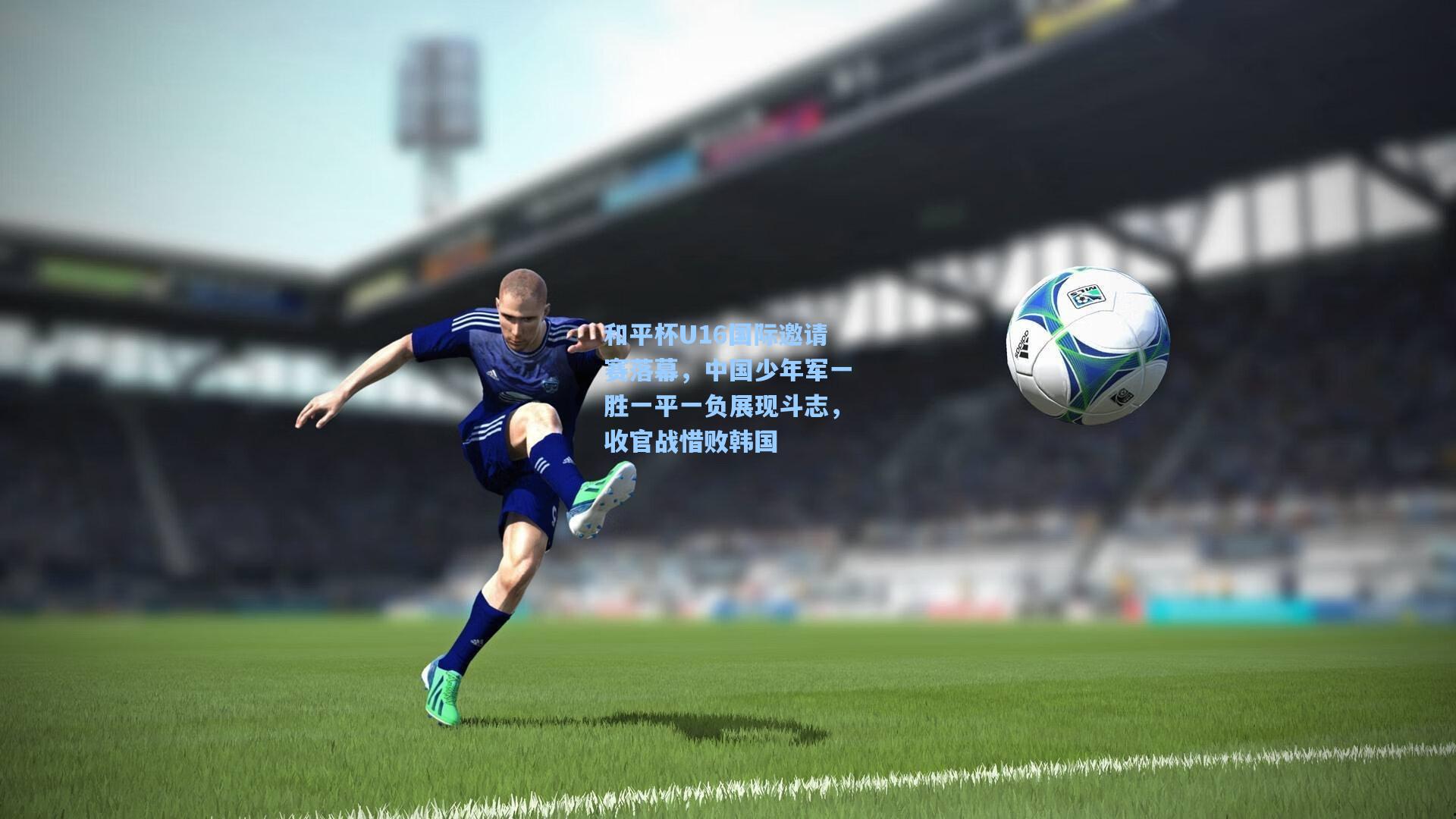 和平杯U16国际邀请赛落幕，中国少年军一胜一平一负展现斗志，收官战惜败韩国