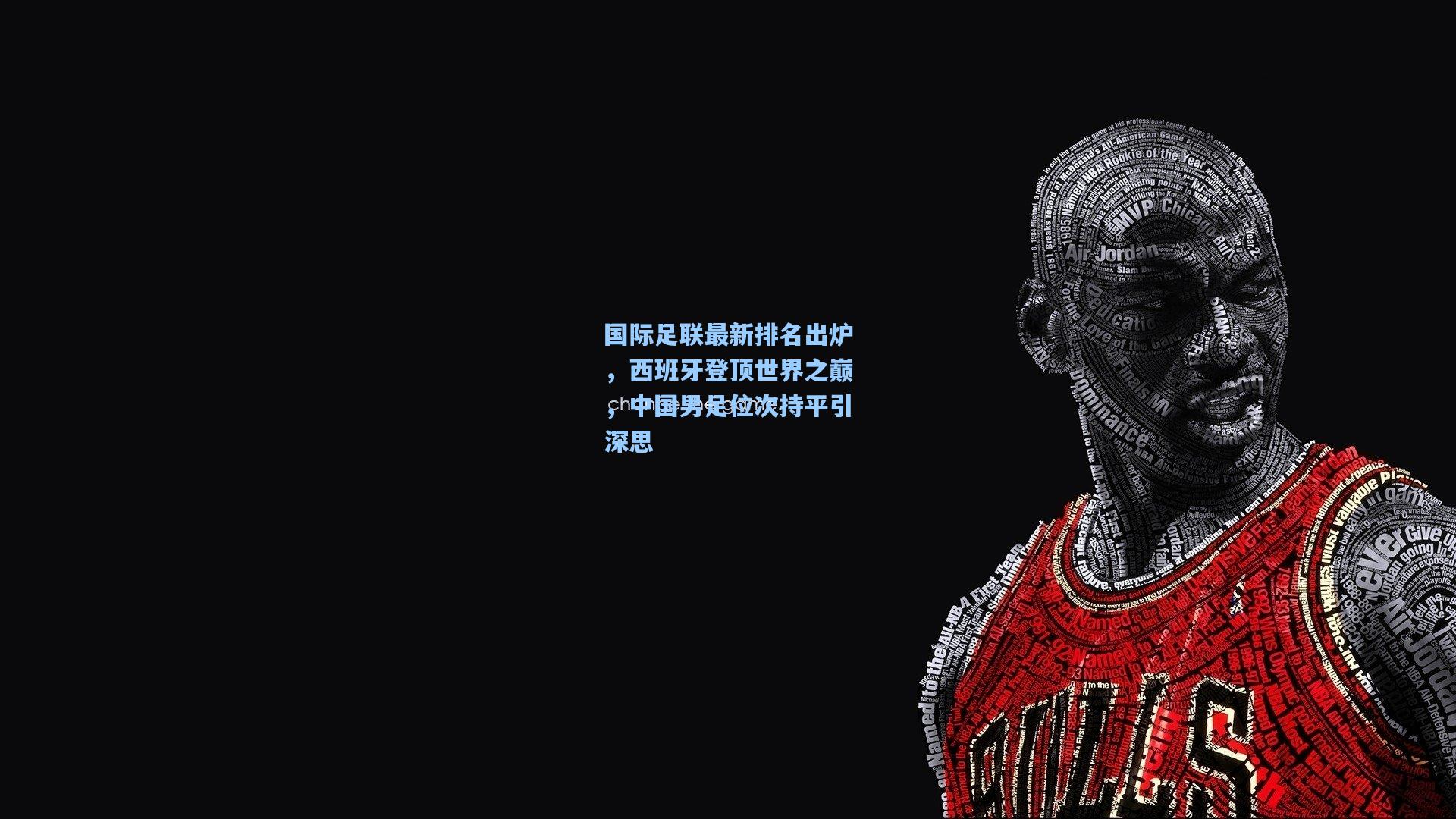 国际足联最新排名出炉，西班牙登顶世界之巅，中国男足位次持平引深思