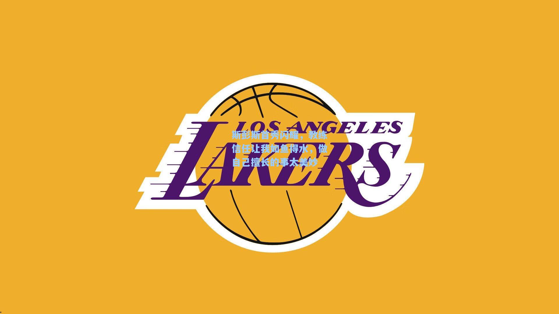 斯彭斯首秀闪耀，教练信任让我如鱼得水，做自己擅长的事太美妙