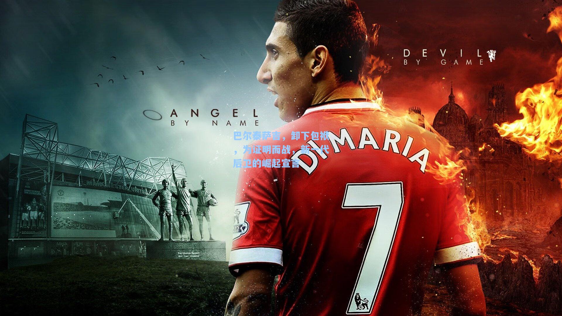 巴尔泰萨吉，卸下包袱，为证明而战，新一代后卫的崛起宣言