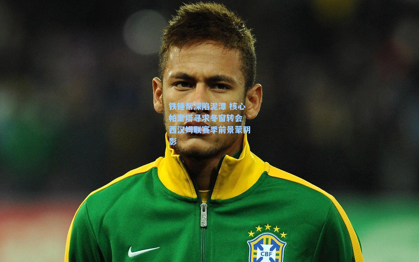 铁锤帮深陷泥潭 核心帕奎塔寻求冬窗转会 西汉姆联赛季前景蒙阴影