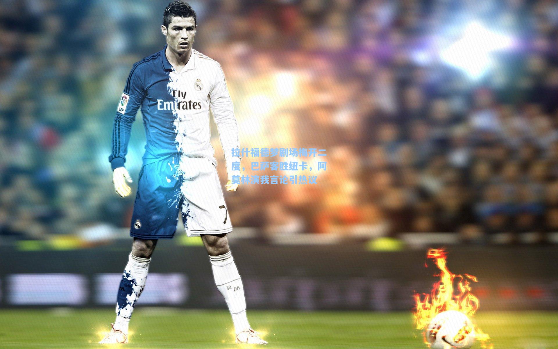 拉什福德梦剧场梅开二度,巴萨客胜纽卡,阿莫林演我言论引热议