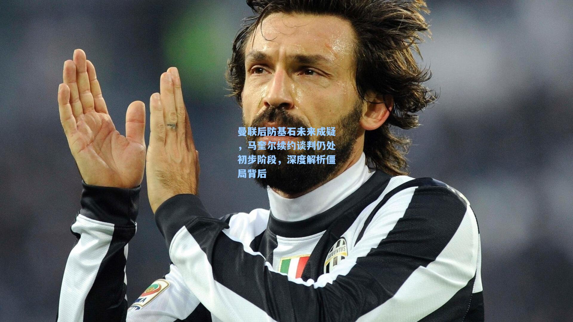 曼联后防基石未来成疑,马奎尔续约谈判仍处初步阶段,深度解析僵局背后